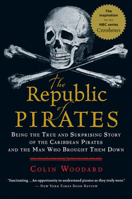 The Republic of Pirates: Being the True and Surprising Story of the Caribbean Pirates and the Man Who Brought Them Down by Woodard, Colin