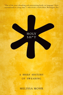 Holy Sh*t: A Brief History of Swearing by Mohr, Melissa