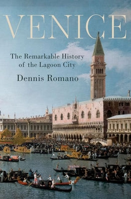 Venice: The Remarkable History of the Lagoon City by Romano, Dennis