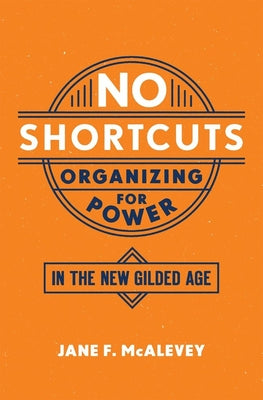 No Shortcuts: Organizing for Power in the New Gilded Age by McAlevey, Jane F.