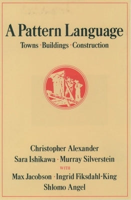 A Pattern Language: Towns, Buildings, Construction by Alexander, Christopher