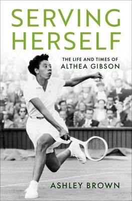 Serving Herself: The Life and Times of Althea Gibson by Brown, Ashley