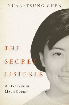The Secret Listener: An Ingenue in Mao's Court by Chen, Yuan-Tsung