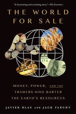 The World for Sale: Money, Power, and the Traders Who Barter the Earth's Resources by Blas, Javier