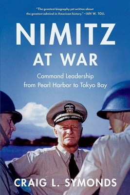 Nimitz at War: Command Leadership from Pearl Harbor to Tokyo Bay by Symonds, Craig L.