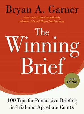 The Winning Brief: 100 Tips for Persuasive Briefing in Trial and Appellate Courts by Garner, Bryan A.