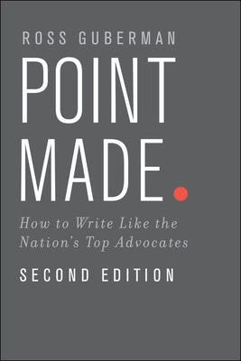 Point Made: How to Write Like the Nation's Top Advocates by Guberman, Ross