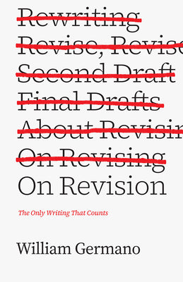 On Revision: The Only Writing That Counts by Germano, William