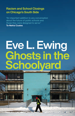 Ghosts in the Schoolyard: Racism and School Closings on Chicago's South Side by Ewing, Eve L.