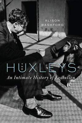 The Huxleys: An Intimate History of Evolution by Bashford, Alison