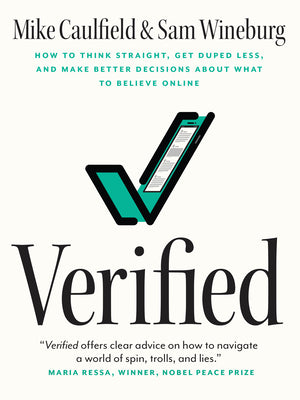 Verified: How to Think Straight, Get Duped Less, and Make Better Decisions about What to Believe Online by Caulfield, Mike
