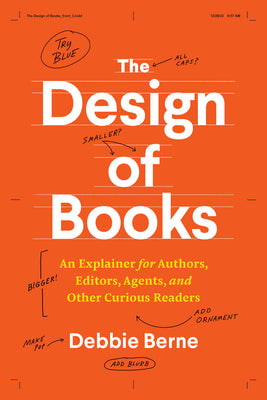 The Design of Books: An Explainer for Authors, Editors, Agents, and Other Curious Readers by Berne, Debbie