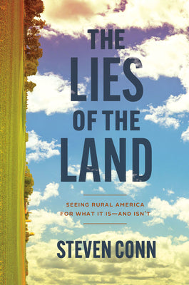The Lies of the Land: Seeing Rural America for What It Is--And Isn't by Conn, Steven