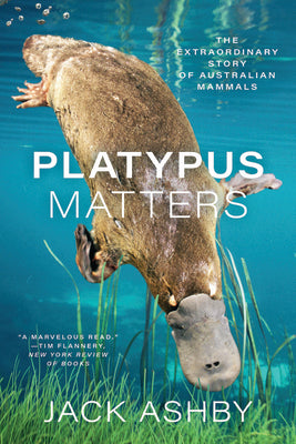 Platypus Matters: The Extraordinary Story of Australian Mammals by Ashby, Jack