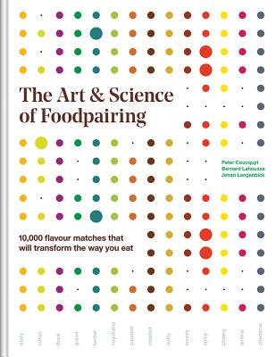 The Art and Science of Foodpairing: 10,000 Flavour Matches That Will Transform the Way You Eat by Coucquyt, Peter