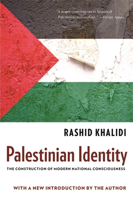 Palestinian Identity: The Construction of Modern National Consciousness by Khalidi, Rashid