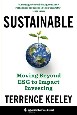 Sustainable: Moving Beyond Esg to Impact Investing by Keeley, Terrence