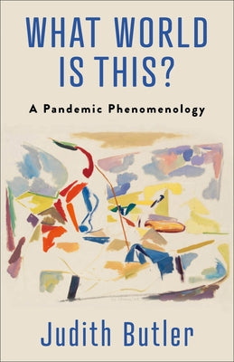 What World Is This?: A Pandemic Phenomenology by Butler, Judith