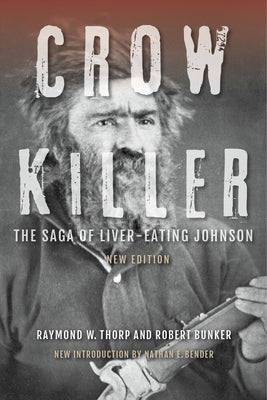 Crow Killer: The Saga of Liver-Eating Johnson by Thorp, Raymond W.