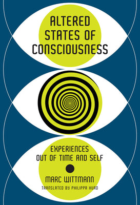 Altered States of Consciousness: Experiences Out of Time and Self by Wittmann, Marc