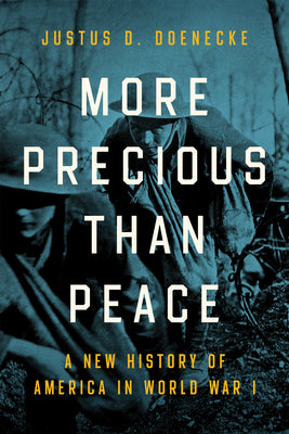 More Precious Than Peace: A New History of America in World War I by Doenecke, Justus D.