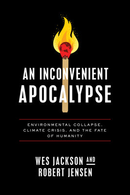 An Inconvenient Apocalypse: Environmental Collapse, Climate Crisis, and the Fate of Humanity by Jackson, Wes