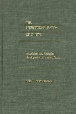 The Internationalization of Capital: Imperialism and Capitalist Development on a World Scale by Berberoglu, Berch