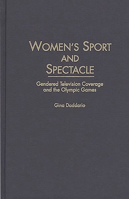 Women's Sport and Spectacle: Gendered Television Coverage and the Olympic Games by Daddario, Gina