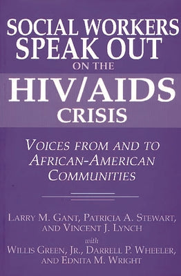 Social Workers Speak Out on the HIV/AIDS Crisis: Voices from and to African-American Communities by Gant, Larry M.