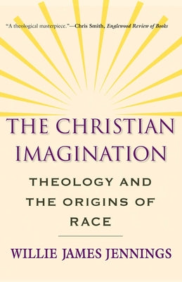 The Christian Imagination: Theology and the Origins of Race by Jennings, Willie James