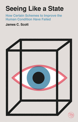 Seeing Like a State: How Certain Schemes to Improve the Human Condition Have Failed by Scott, James C.