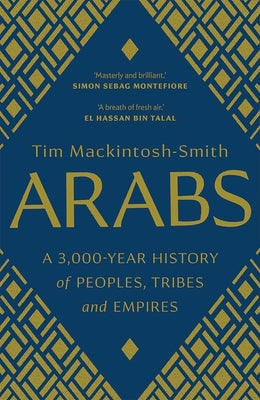 Arabs: A 3,000-Year History of Peoples, Tribes and Empires by Mackintosh-Smith, Tim