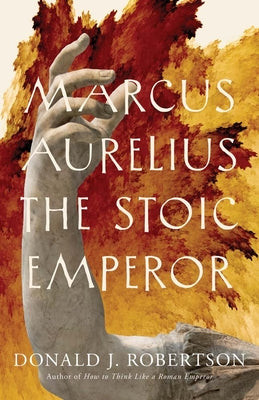 Marcus Aurelius: The Stoic Emperor by Robertson, Donald J.