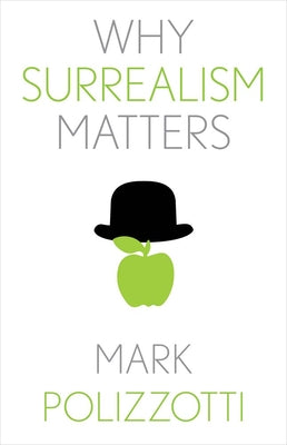 Why Surrealism Matters by Polizzotti, Mark