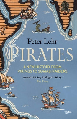 Pirates: A New History, from Vikings to Somali Raiders by Lehr, Peter