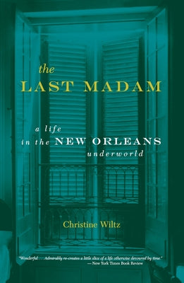 The Last Madam: A Life in the New Orleans Underworld by Wiltz, Christine