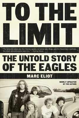 To the Limit: The Untold Story of the Eagles by Eliot, Marc