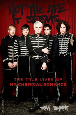 Not the Life It Seems: The True Lives of My Chemical Romance by Bryant, Tom