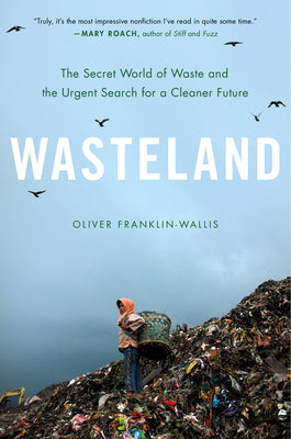 Wasteland: The Secret World of Waste and the Urgent Search for a Cleaner Future by Franklin-Wallis, Oliver