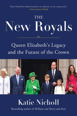 The New Royals: Queen Elizabeth's Legacy and the Future of the Crown by Nicholl, Katie