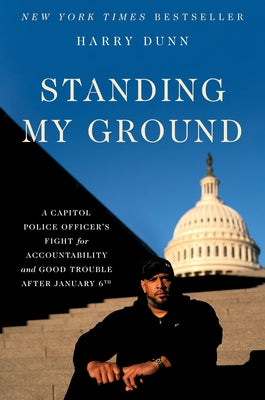 Standing My Ground: A Capitol Police Officer's Fight for Accountability and Good Trouble After January 6th by Dunn, Harry