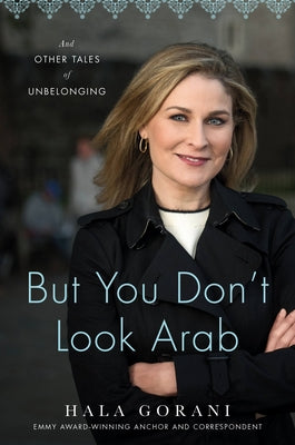 But You Don't Look Arab: And Other Tales of Unbelonging by Gorani, Hala