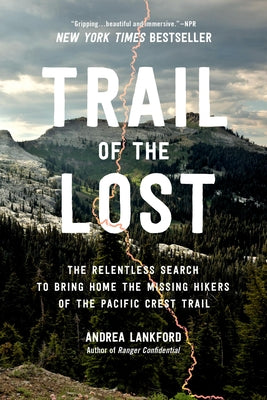 Trail of the Lost: The Relentless Search to Bring Home the Missing Hikers of the Pacific Crest Trail by Lankford, Andrea