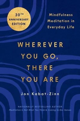 Wherever You Go, There You Are: Mindfulness Meditation in Everyday Life by Kabat-Zinn, Jon