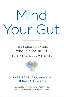 Mind Your Gut: The Science-Based, Whole-Body Guide to Living Well with Ibs by Scarlata, Kate