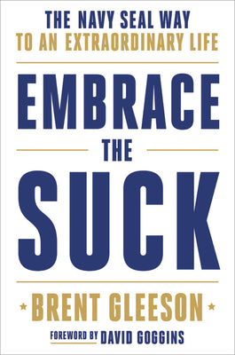 Embrace the Suck: The Navy Seal Way to an Extraordinary Life by Gleeson, Brent