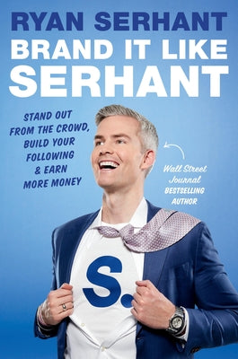 Brand It Like Serhant: Stand Out from the Crowd, Build Your Following, and Earn More Money by Serhant, Ryan