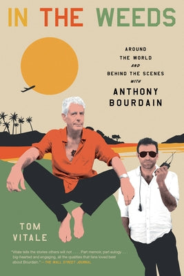 In the Weeds: Around the World and Behind the Scenes with Anthony Bourdain by Vitale, Tom