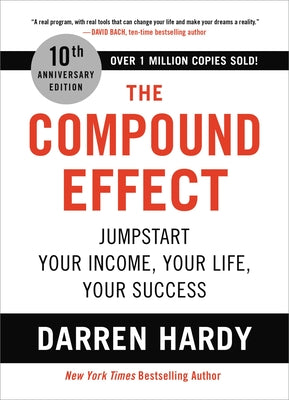 The Compound Effect (10th Anniversary Edition): Jumpstart Your Income, Your Life, Your Success by Hardy, Darren