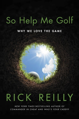 So Help Me Golf: Why We Love the Game by Reilly, Rick